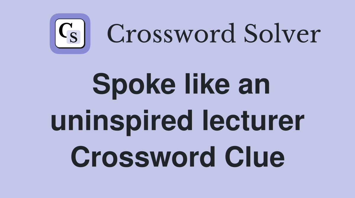Spoke like an uninspired lecturer Crossword Clue
