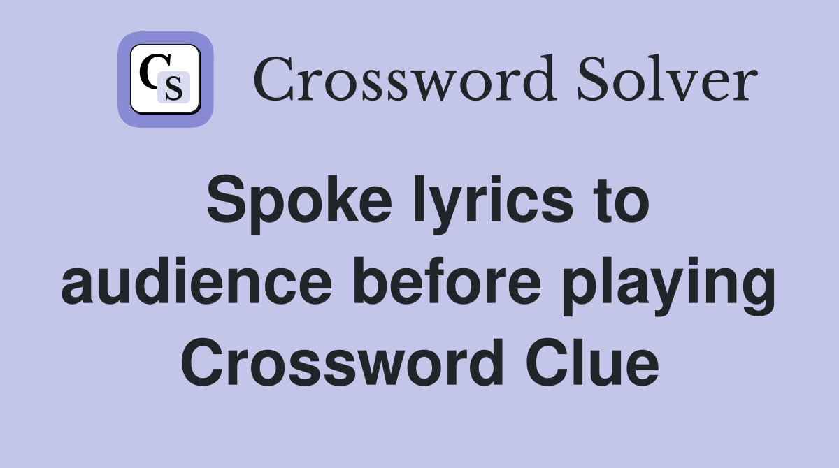 Spoke lyrics to audience before playing Crossword Clue
