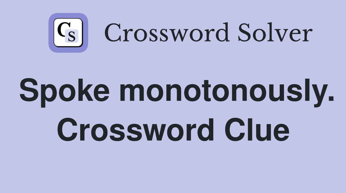 Spoke monotonously. Crossword Clue