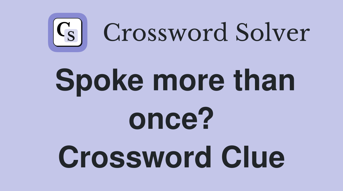 Spoke more than once? Crossword Clue