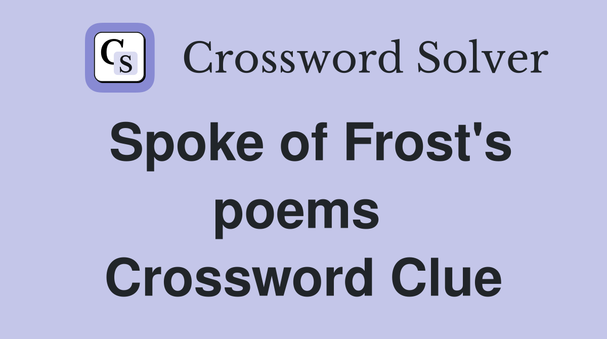 Spoke of Frost's poems  Crossword Clue