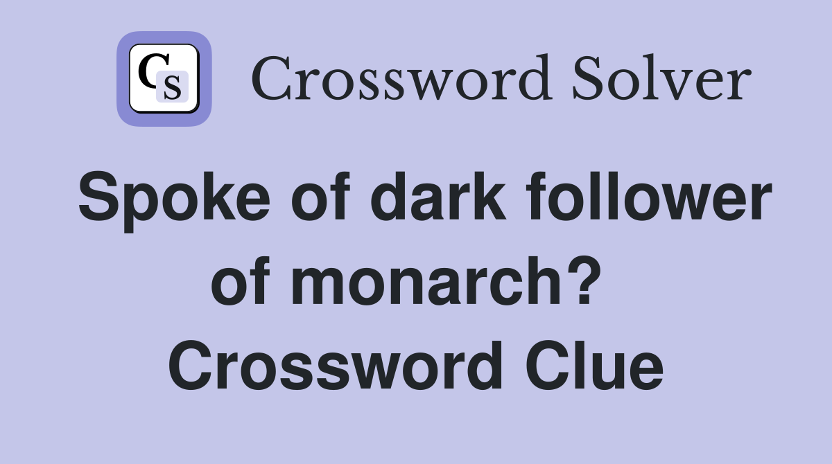 Spoke of dark follower of monarch?  Crossword Clue