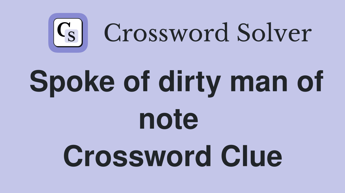 Spoke of dirty man of note  Crossword Clue