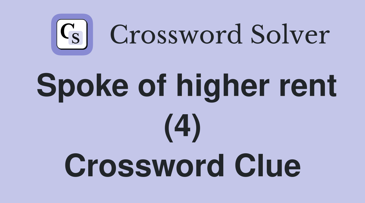Spoke of higher rent (4) Crossword Clue