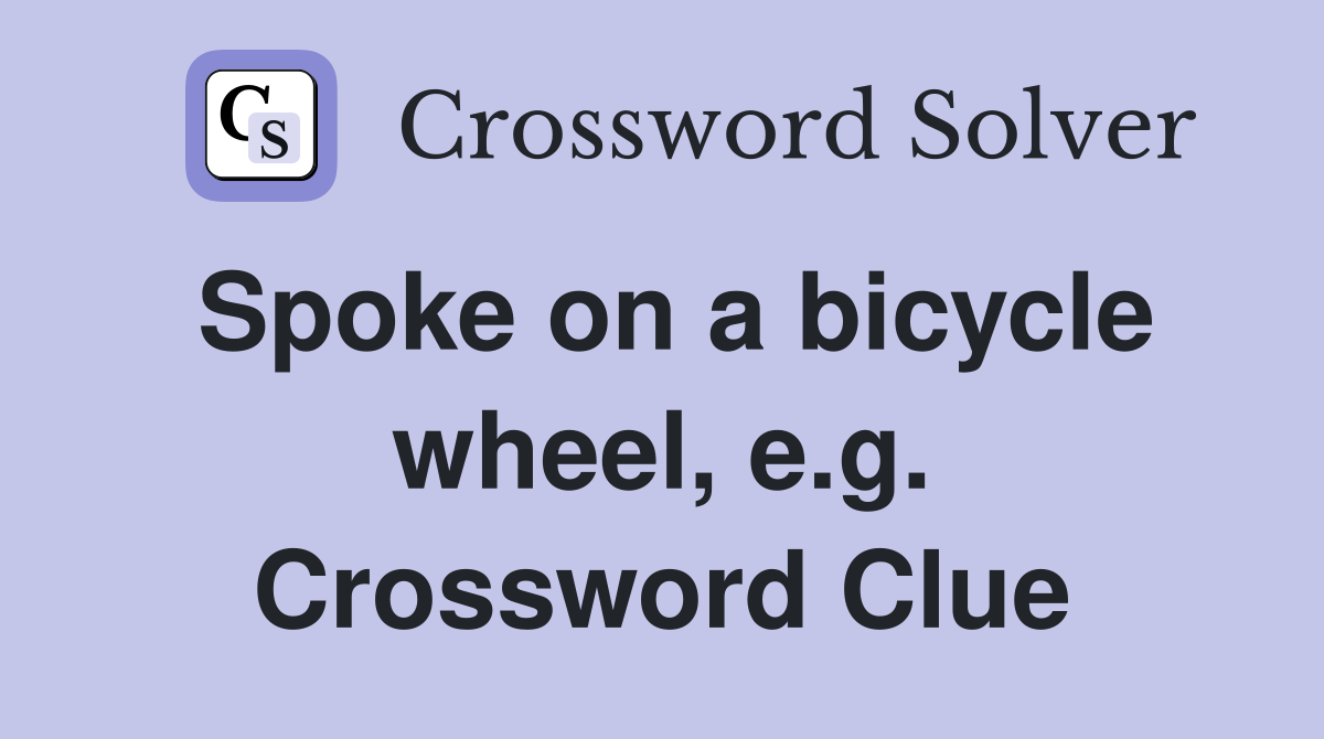 Spoke on a bicycle wheel, e.g. Crossword Clue