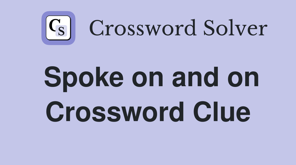Spoke on and on Crossword Clue
