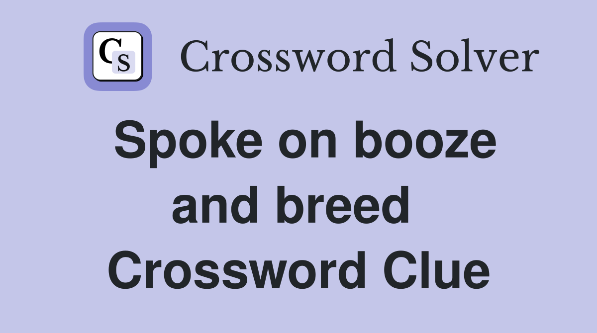 Spoke on booze and breed  Crossword Clue