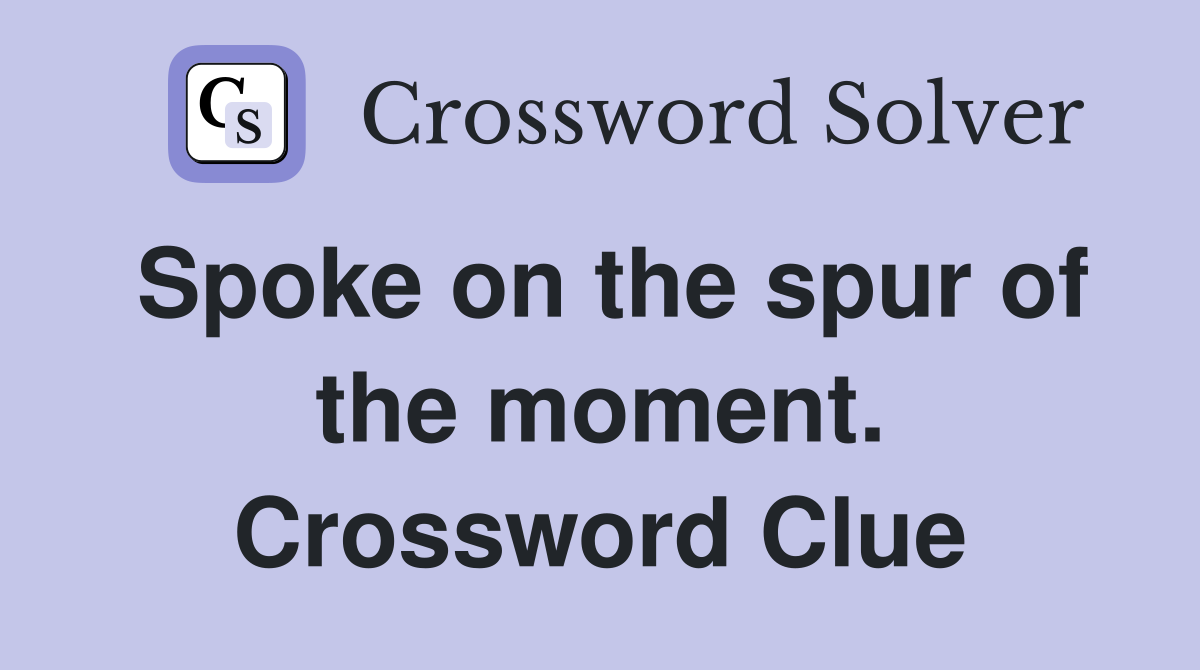 Spoke on the spur of the moment. Crossword Clue