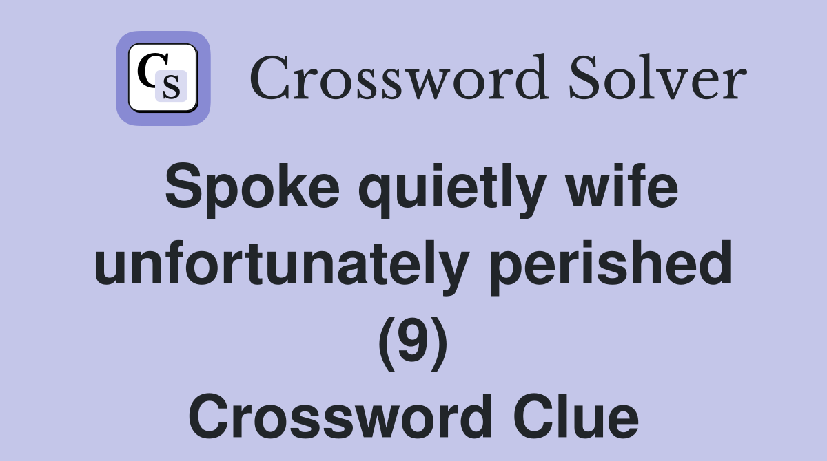 Spoke quietly wife unfortunately perished (9) Crossword Clue