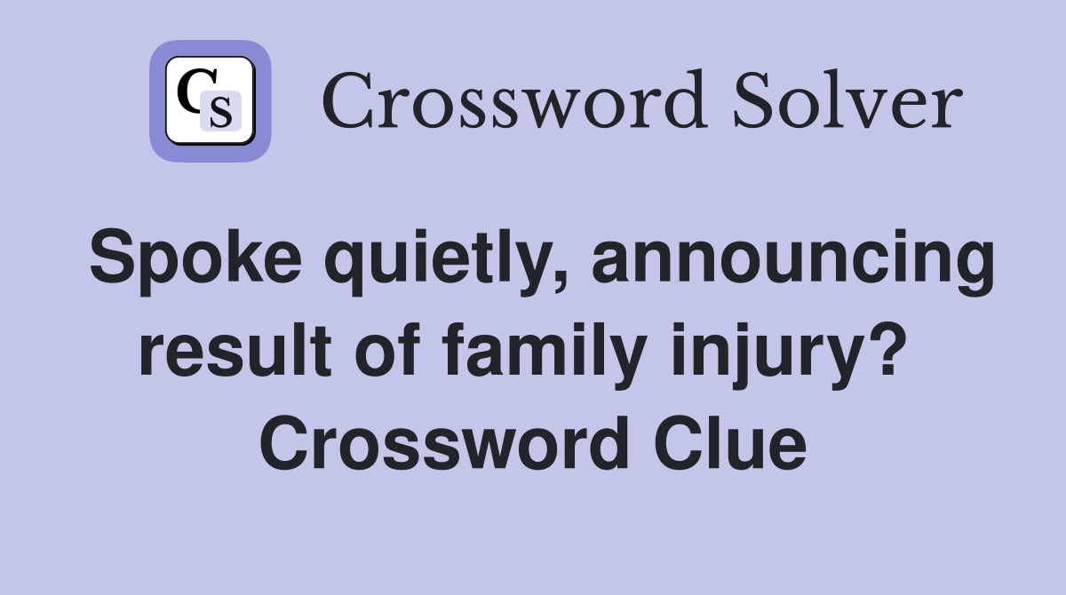 Spoke quietly, announcing result of family injury?  Crossword Clue