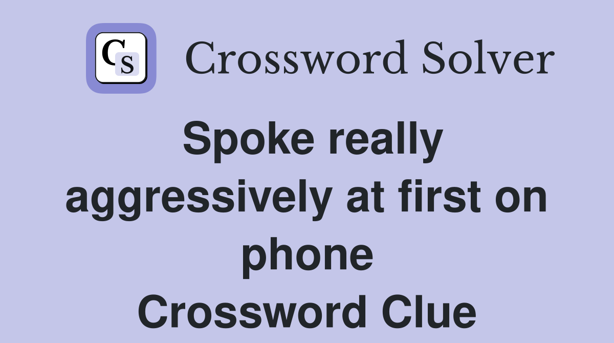 Spoke really aggressively at first on phone Crossword Clue