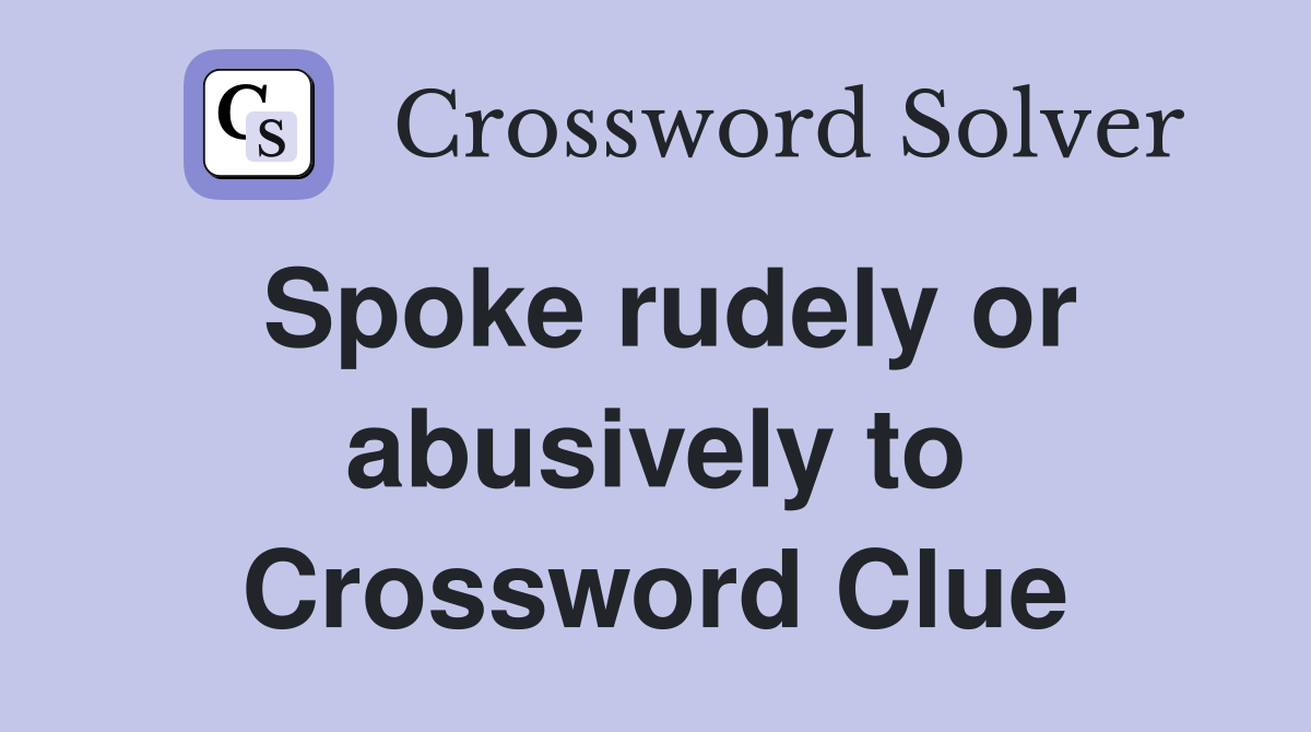 Spoke rudely or abusively to Crossword Clue