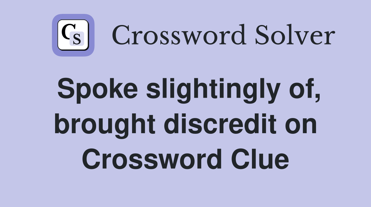 Spoke slightingly of, brought discredit on Crossword Clue