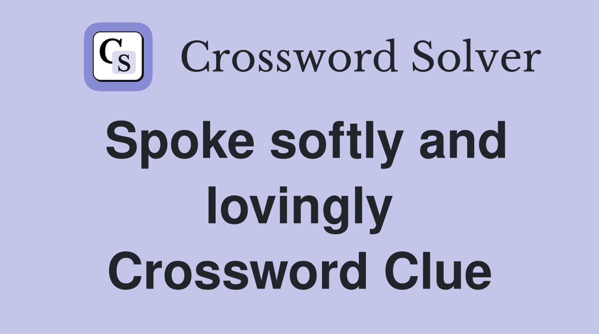 Spoke softly and lovingly Crossword Clue