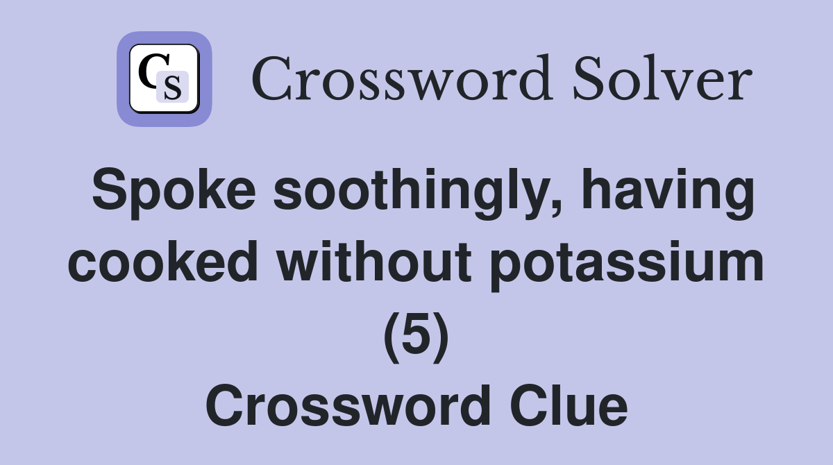 Spoke soothingly, having cooked without potassium (5) Crossword Clue