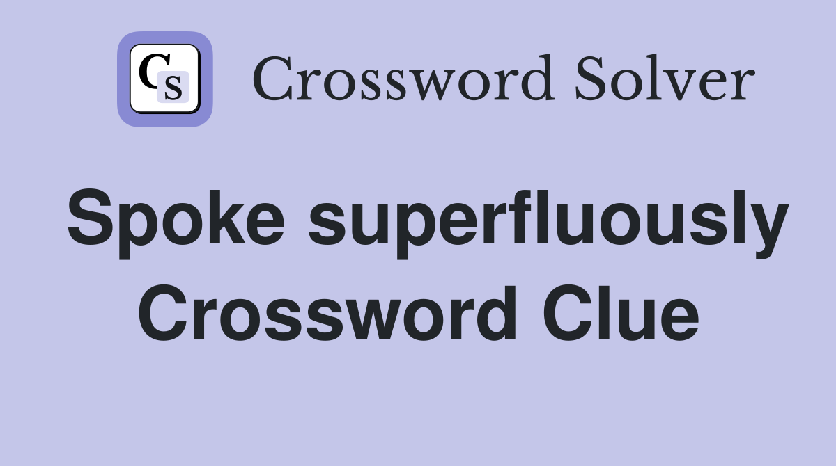 Spoke superfluously Crossword Clue