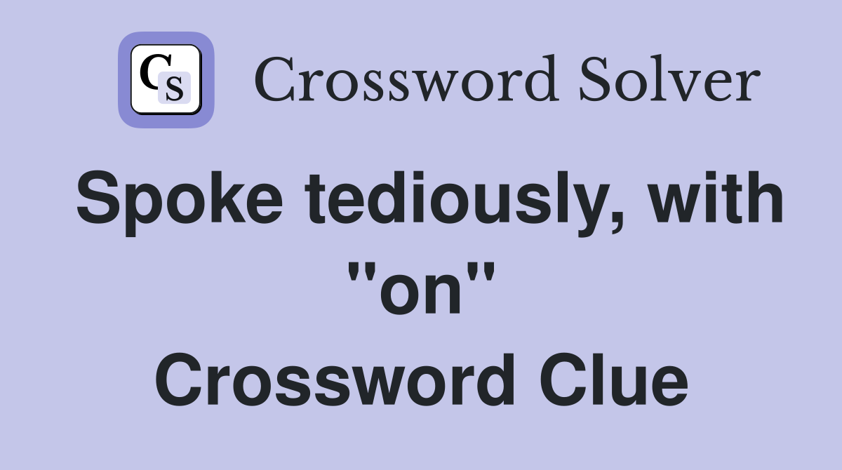 Spoke tediously, with "on" Crossword Clue