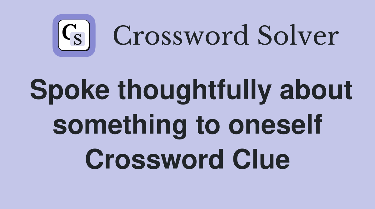 Spoke thoughtfully about something to oneself Crossword Clue