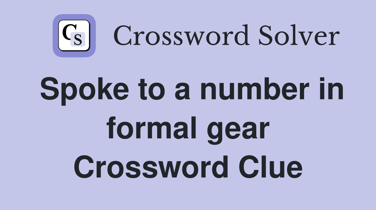 Spoke to a number in formal gear Crossword Clue