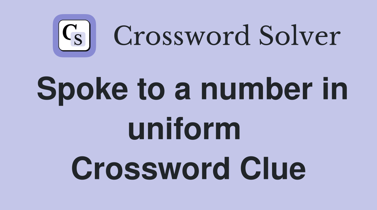 Spoke to a number in uniform  Crossword Clue