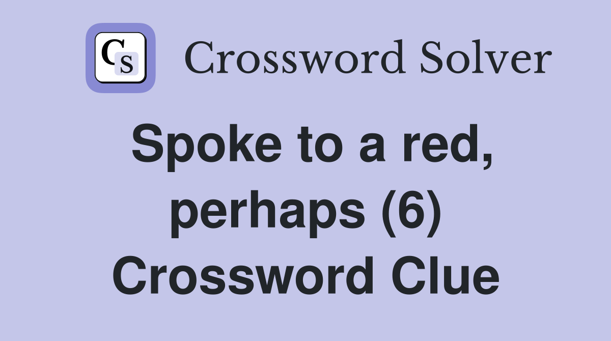 Spoke to a red, perhaps (6) Crossword Clue