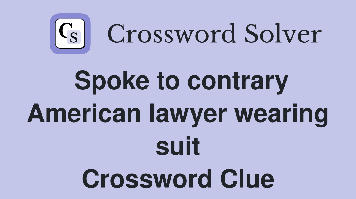 Spoke to contrary American lawyer wearing suit Crossword Clue
