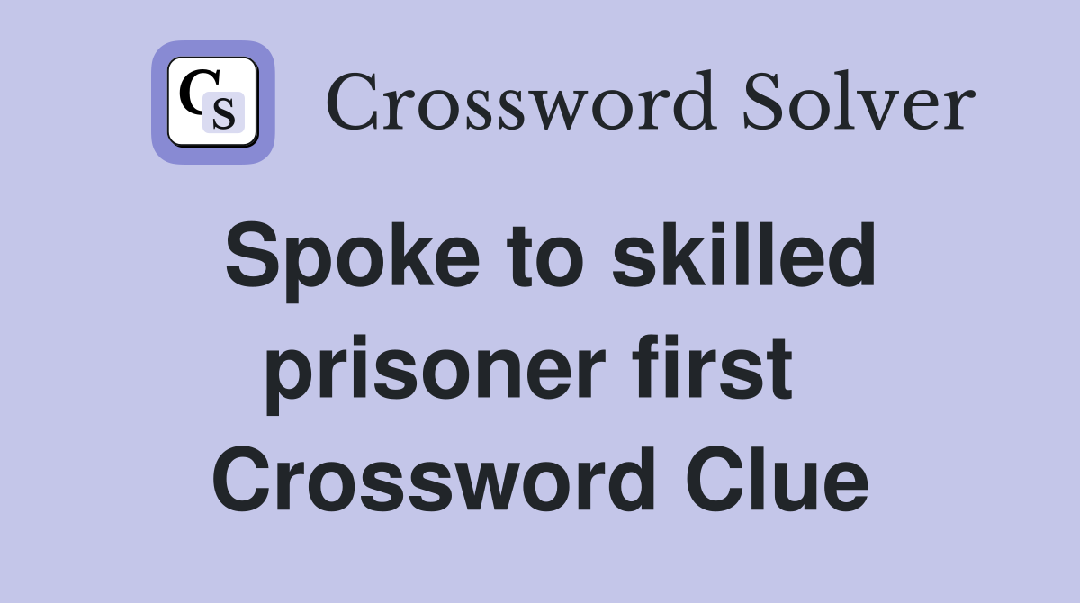 Spoke to skilled prisoner first  Crossword Clue