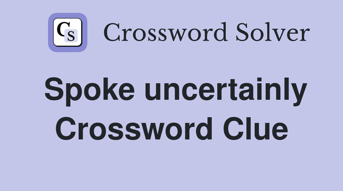 Spoke uncertainly Crossword Clue