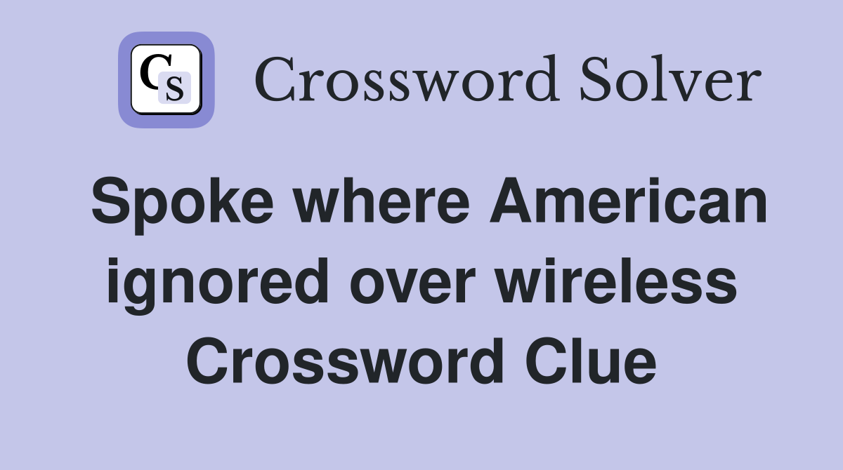 Spoke where American ignored over wireless Crossword Clue
