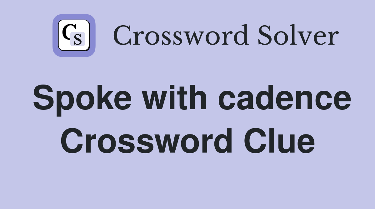 Spoke with cadence Crossword Clue