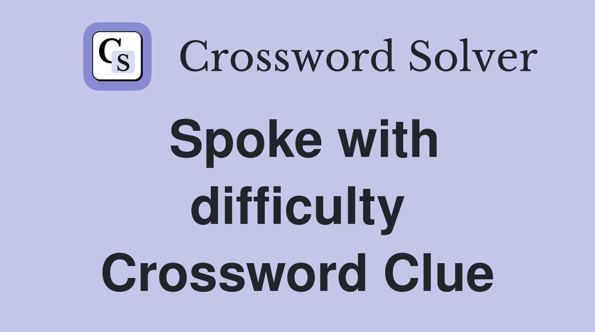 Spoke with difficulty Crossword Clue