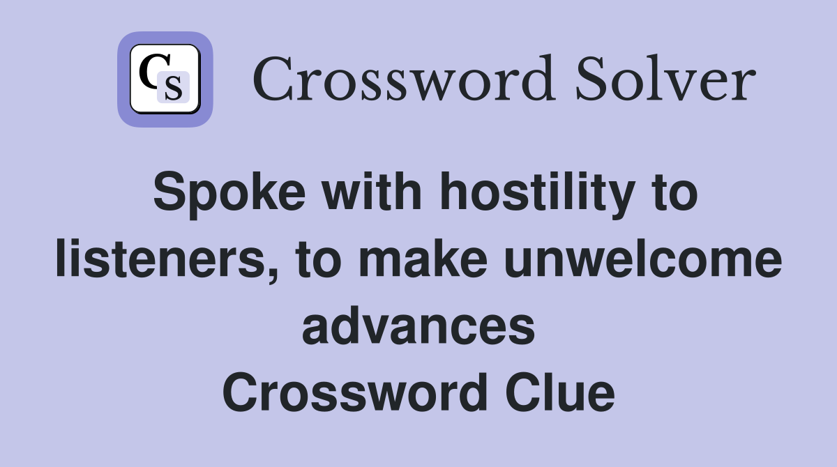 Spoke with hostility to listeners, to make unwelcome advances Crossword Clue