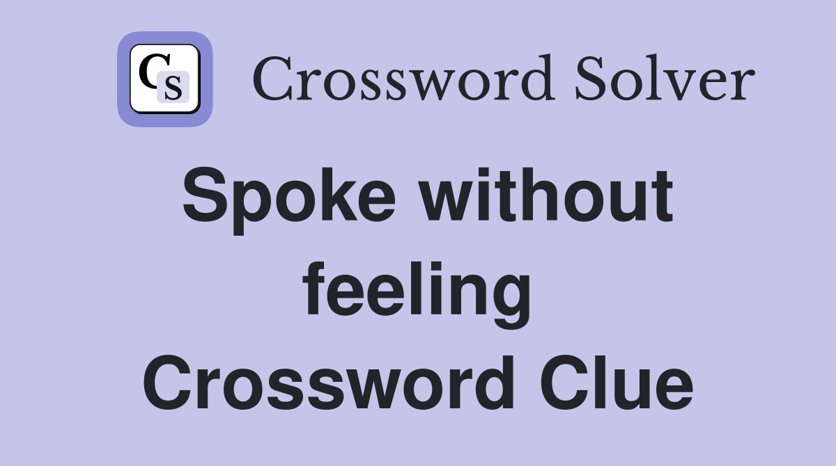 Spoke without feeling Crossword Clue