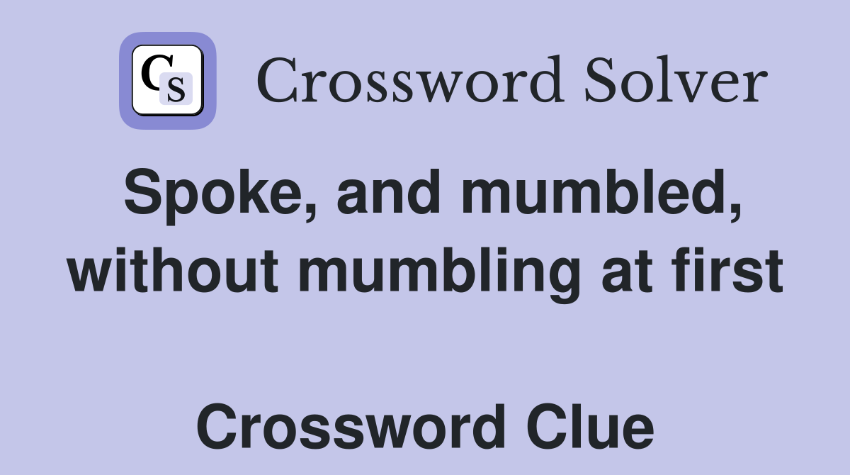 Spoke, and mumbled, without mumbling at first  Crossword Clue