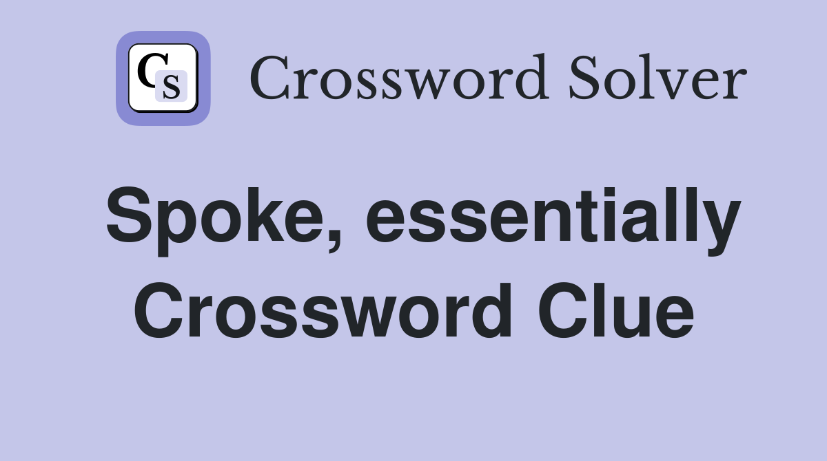 Spoke, essentially Crossword Clue