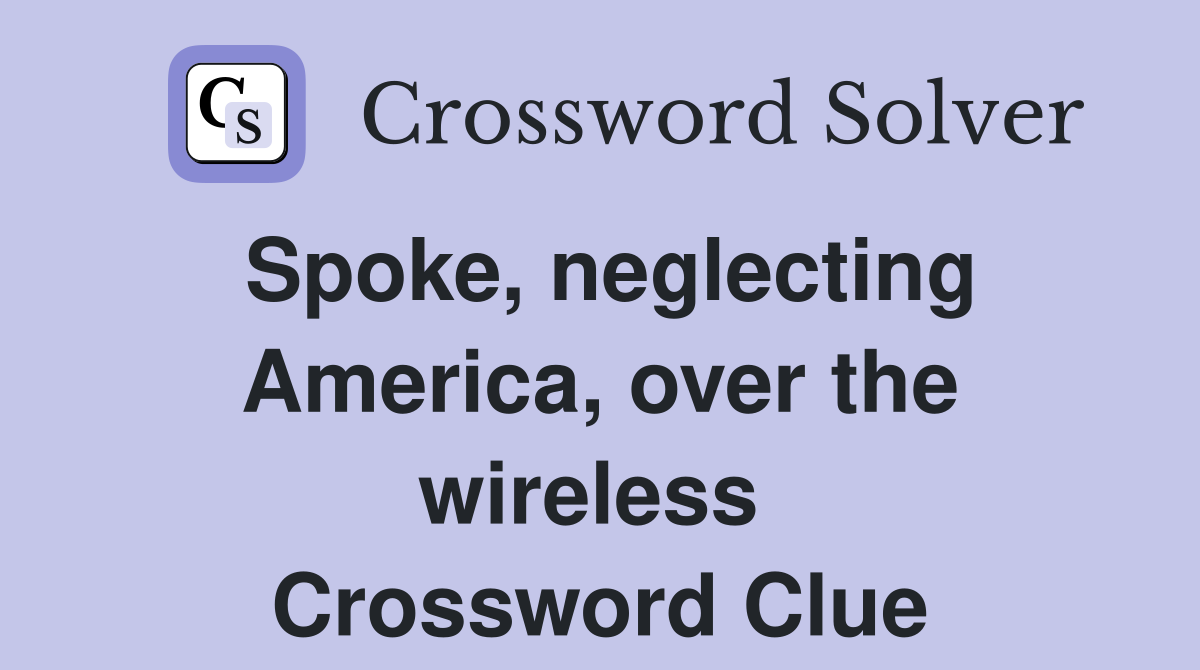 Spoke, neglecting America, over the wireless  Crossword Clue
