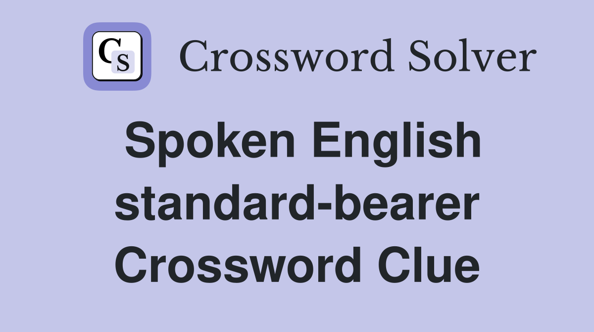 Spoken English standard-bearer Crossword Clue