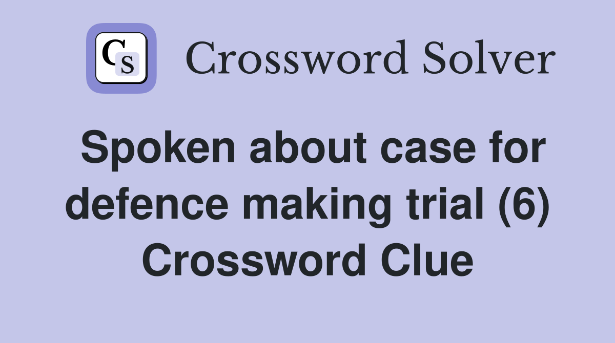 Spoken about case for defence making trial (6) Crossword Clue