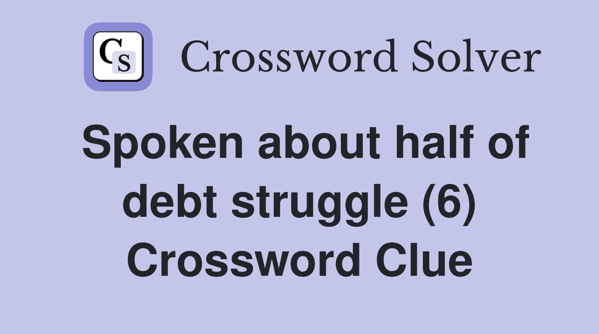 Spoken about half of debt struggle (6) Crossword Clue