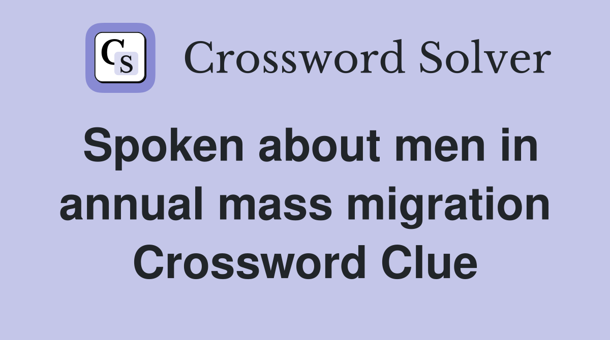 Spoken about men in annual mass migration Crossword Clue