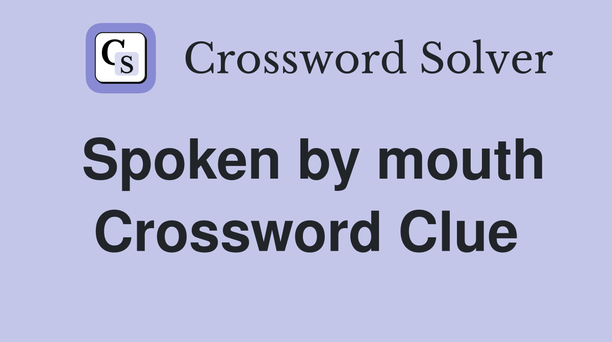 Spoken by mouth Crossword Clue