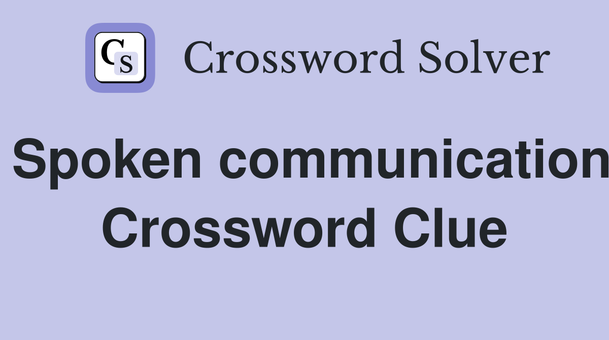 Spoken communication Crossword Clue