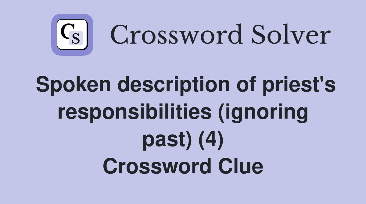 Spoken description of priest's responsibilities (ignoring past) (4) Crossword Clue