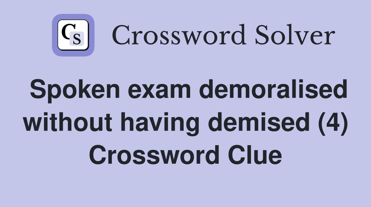 Spoken exam demoralised without having demised (4) Crossword Clue