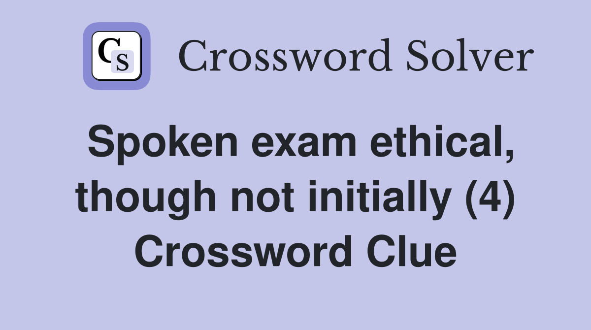 Spoken exam ethical, though not initially (4) Crossword Clue