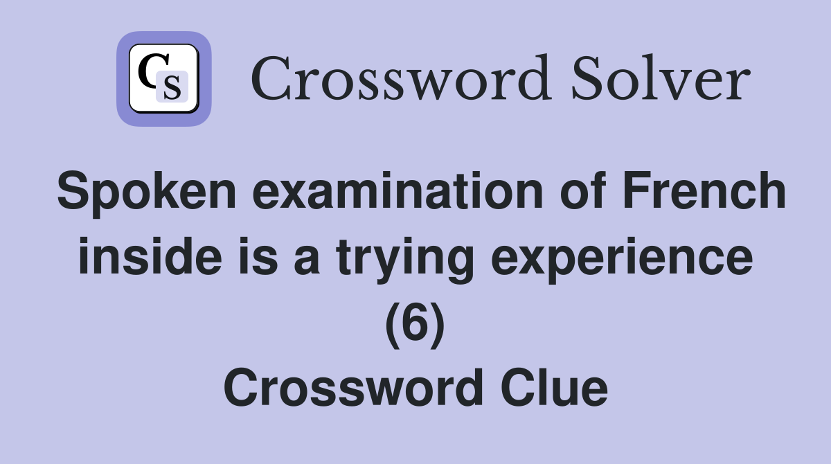 Spoken examination of French inside is a trying experience (6) Crossword Clue