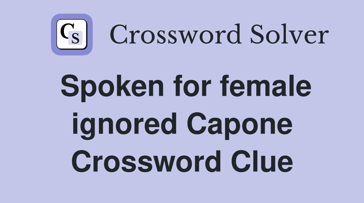 Spoken for female ignored Capone Crossword Clue