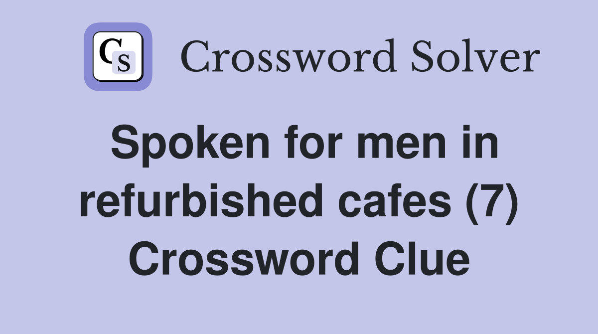 Spoken for men in refurbished cafes (7) Crossword Clue