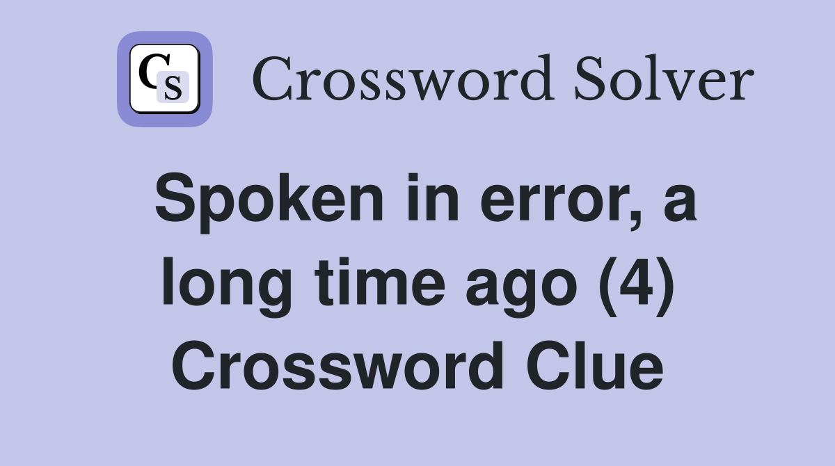 Spoken in error, a long time ago (4) Crossword Clue