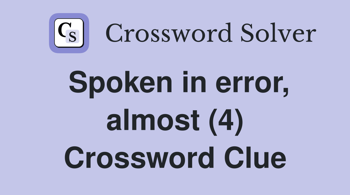 Spoken in error, almost (4) Crossword Clue